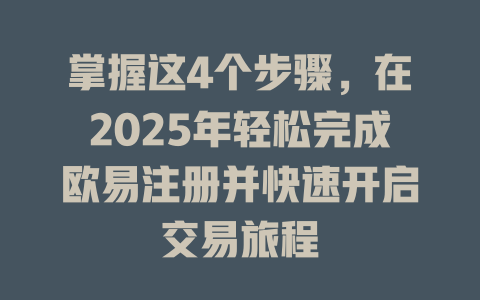 掌握这4个步骤,在2025年轻松完成欧易注册并快速开启交易旅程 一