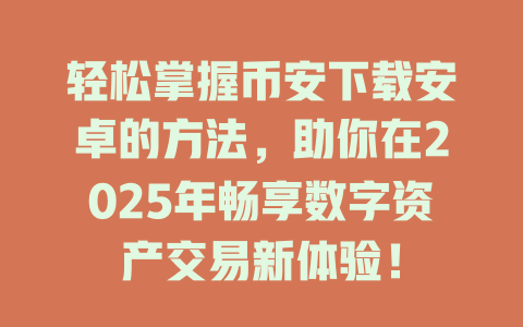 轻松掌握币安下载安卓的方法,助你在2025年畅享数字资产交易新体验! 一