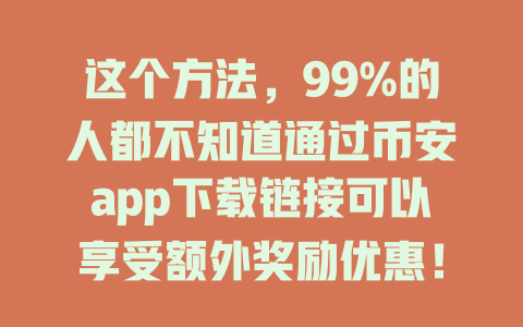 这个方法,99%的人都不知道通过币安app下载链接可以享受额外奖励优惠! 一
