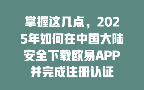 掌握这几点,2025年如何在中国大陆安全下载欧易APP并完成注册认证 一