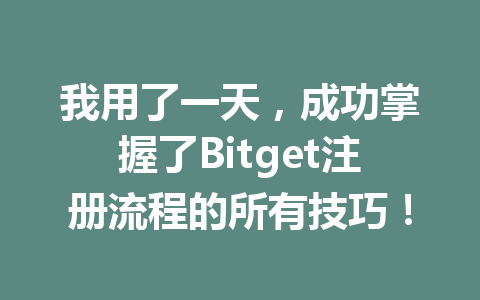 我用了一天,成功掌握了Bitget注册流程的所有技巧! 一