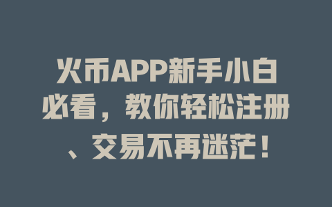 火币APP新手小白必看,教你轻松注册、交易不再迷茫! 一