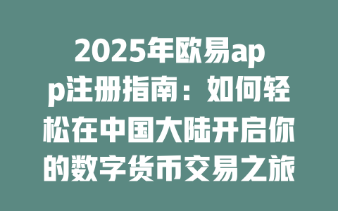2025年欧易app注册指南:如何轻松在中国大陆开启你的数字货币交易之旅 一