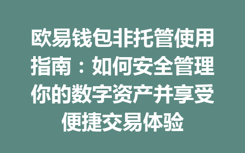 欧易钱包非托管使用指南：如何安全管理你的数字资产并享受便捷交易体验 一