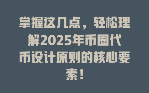 掌握这几点,轻松理解2025年币圈代币设计原则的核心要素! 一