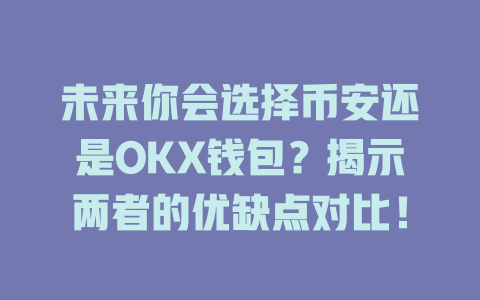 未来你会选择币安还是OKX钱包?揭示两者的优缺点对比! 一
