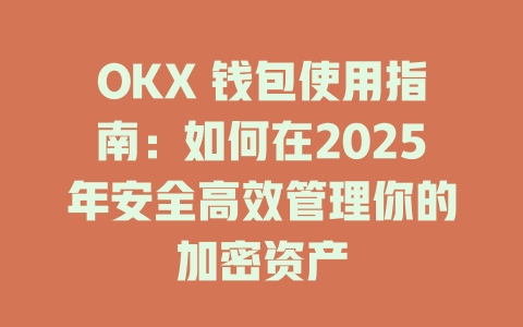 OKX 钱包使用指南：如何在2025年安全高效管理你的加密资产 一