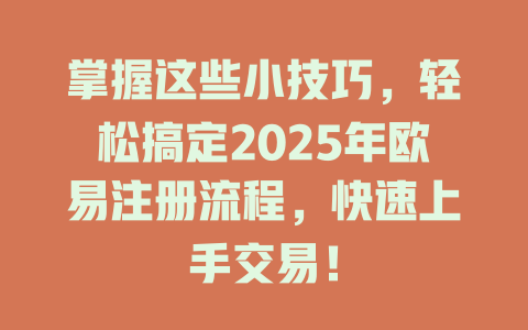 掌握这些小技巧，轻松搞定2025年欧易注册流程，快速上手交易！ 一