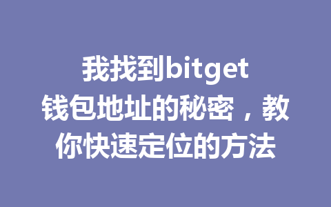 我找到bitget钱包地址的秘密，教你快速定位的方法 一