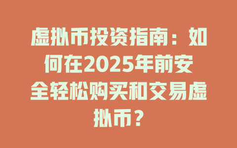 虚拟币投资指南：如何在2025年前安全轻松购买和交易虚拟币？ 一