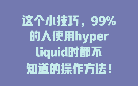 这个小技巧，99%的人使用hyperliquid时都不知道的操作方法！ 一