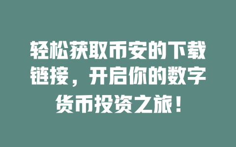 轻松获取币安的下载链接,开启你的数字货币投资之旅! 一