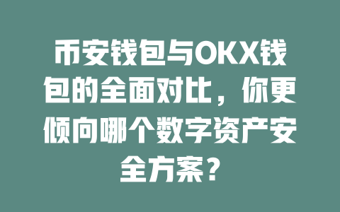 币安钱包与OKX钱包的全面对比，你更倾向哪个数字资产安全方案？ 一