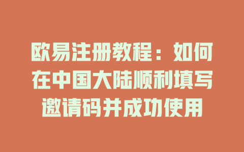 欧易注册教程：如何在中国大陆顺利填写邀请码并成功使用 一