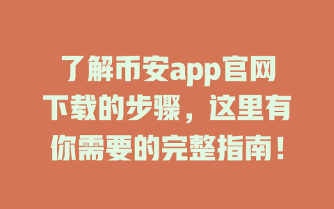 了解币安app官网下载的步骤，这里有你需要的完整指南！ 一