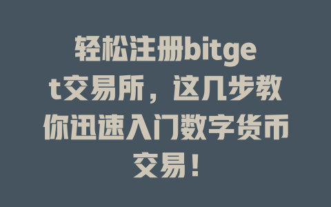 轻松注册bitget交易所，这几步教你迅速入门数字货币交易！ 一