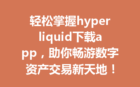 轻松掌握hyperliquid下载app，助你畅游数字资产交易新天地！ 一