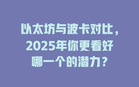以太坊与波卡对比，2025年你更看好哪一个的潜力？ 一