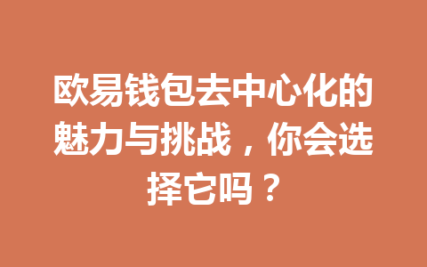 欧易钱包去中心化的魅力与挑战,你会选择它吗? 一