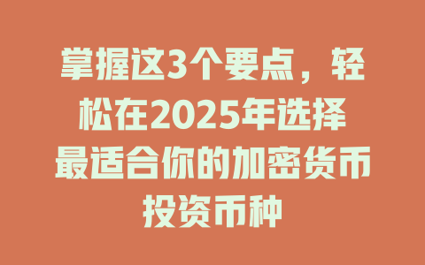 掌握这3个要点，轻松在2025年选择最适合你的加密货币投资币种 一