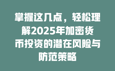掌握这几点，轻松理解2025年加密货币投资的潜在风险与防范策略 一