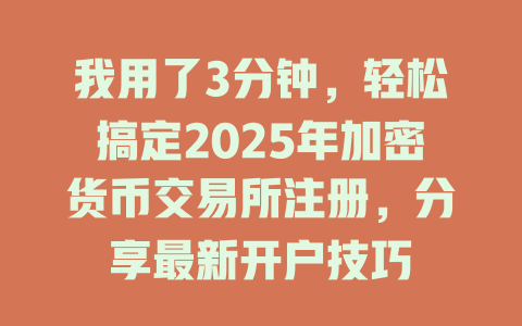 我用了3分钟，轻松搞定2025年加密货币交易所注册，分享最新开户技巧 一