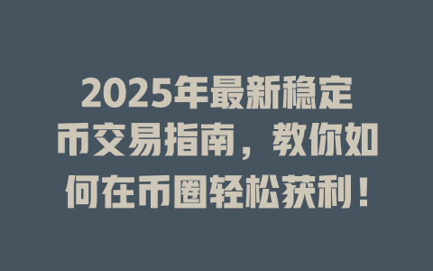 2025年最新稳定币交易指南,教你如何在币圈轻松获利! 一