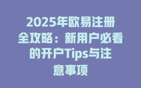 2025年欧易注册全攻略：新用户必看的开户Tips与注意事项 一