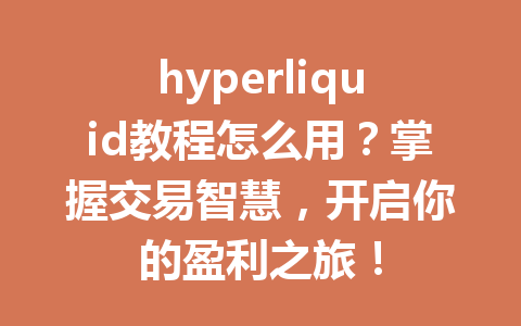 hyperliquid教程怎么用？掌握交易智慧，开启你的盈利之旅！ 一