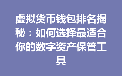 虚拟货币钱包排名揭秘：如何选择最适合你的数字资产保管工具 一