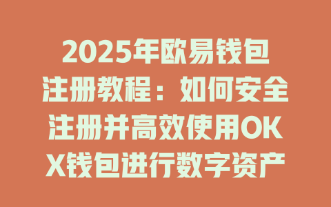 2025年欧易钱包注册教程：如何安全注册并高效使用OKX钱包进行数字资产管理 一
