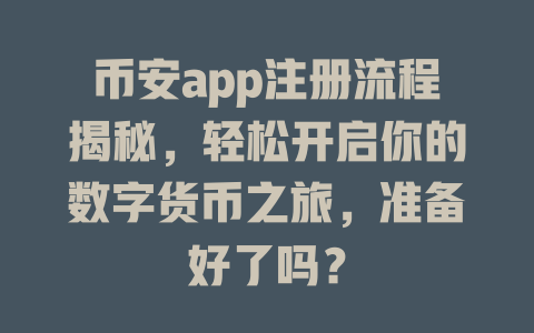 币安app注册流程揭秘,轻松开启你的数字货币之旅,准备好了吗? 一