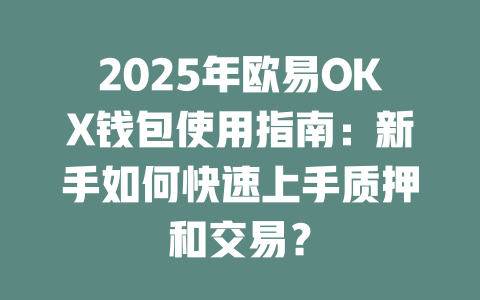 2025年欧易OKX钱包使用指南:新手如何快速上手质押和交易? 一