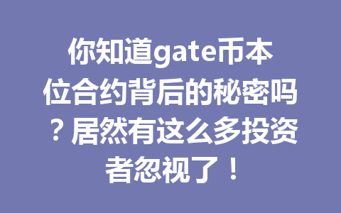 你知道gate币本位合约背后的秘密吗？居然有这么多投资者忽视了！ 一