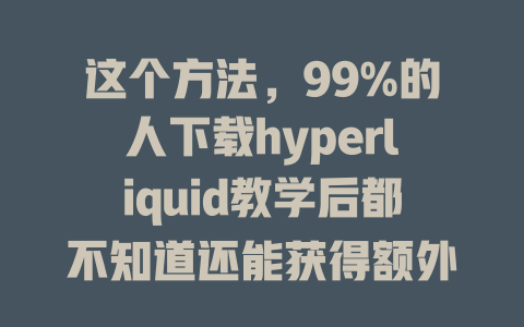 这个方法，99%的人下载hyperliquid教学后都不知道还能获得额外收益！ 一