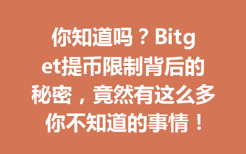 你知道吗?Bitget提币限制背后的秘密,竟然有这么多你不知道的事情! 一