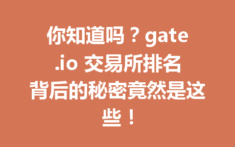 你知道吗？gate.io 交易所排名背后的秘密竟然是这些！ 一