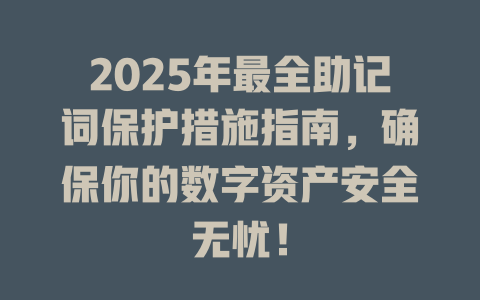 2025年最全助记词保护措施指南，确保你的数字资产安全无忧！ 一