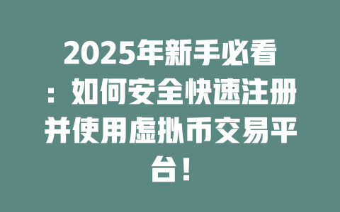 2025年新手必看：如何安全快速注册并使用虚拟币交易平台！ 一