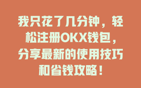 我只花了几分钟,轻松注册OKX钱包,分享最新的使用技巧和省钱攻略! 一