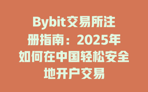 Bybit交易所注册指南：2025年如何在中国轻松安全地开户交易 一