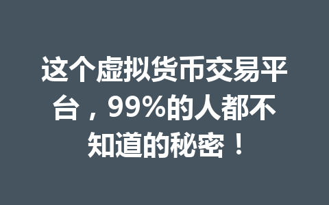 这个虚拟货币交易平台,99%的人都不知道的秘密! 一