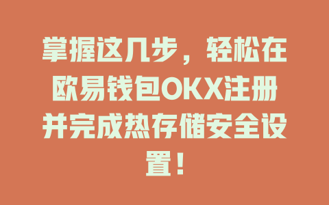 掌握这几步，轻松在欧易钱包OKX注册并完成热存储安全设置！ 一