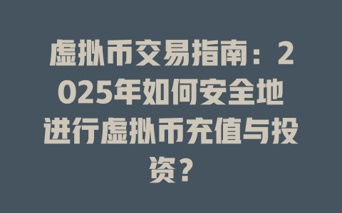 虚拟币交易指南：2025年如何安全地进行虚拟币充值与投资？ 一