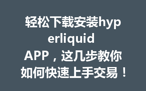 轻松下载安装hyperliquid APP,这几步教你如何快速上手交易! 一