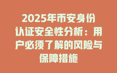 2025年币安身份认证安全性分析:用户必须了解的风险与保障措施 一