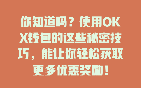 你知道吗？使用OKX钱包的这些秘密技巧，能让你轻松获取更多优惠奖励！ 一