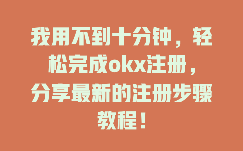 我用不到十分钟,轻松完成okx注册,分享最新的注册步骤教程! 一