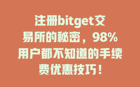 注册bitget交易所的秘密，98%用户都不知道的手续费优惠技巧！ 一
