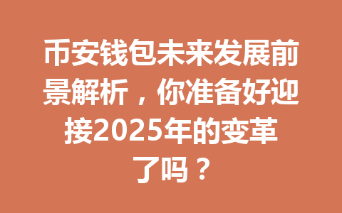 币安钱包未来发展前景解析，你准备好迎接2025年的变革了吗？ 一